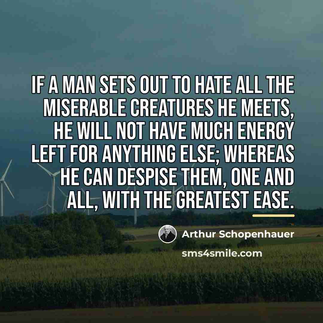“If a man sets out to hate all the miserable…” quote by Arthur Schopenhauer