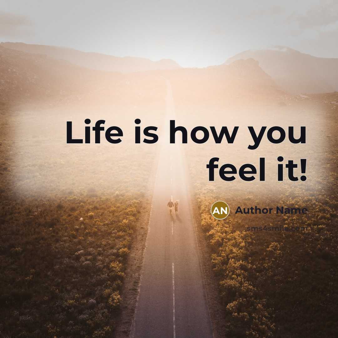 “Life is how you feel it!…” quote by Author Name