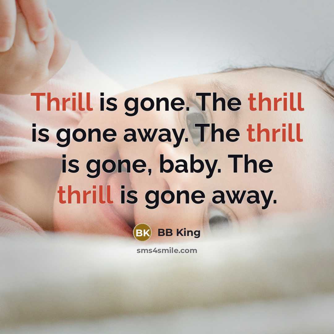 “Thrill is gone. The thrill is gone away. The thrill…” quote by BB King