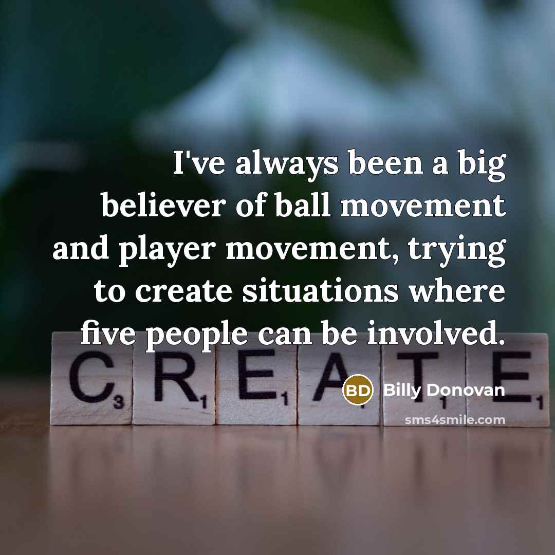 “I've always been a big believer of ball movement and…” quote by Billy Donovan