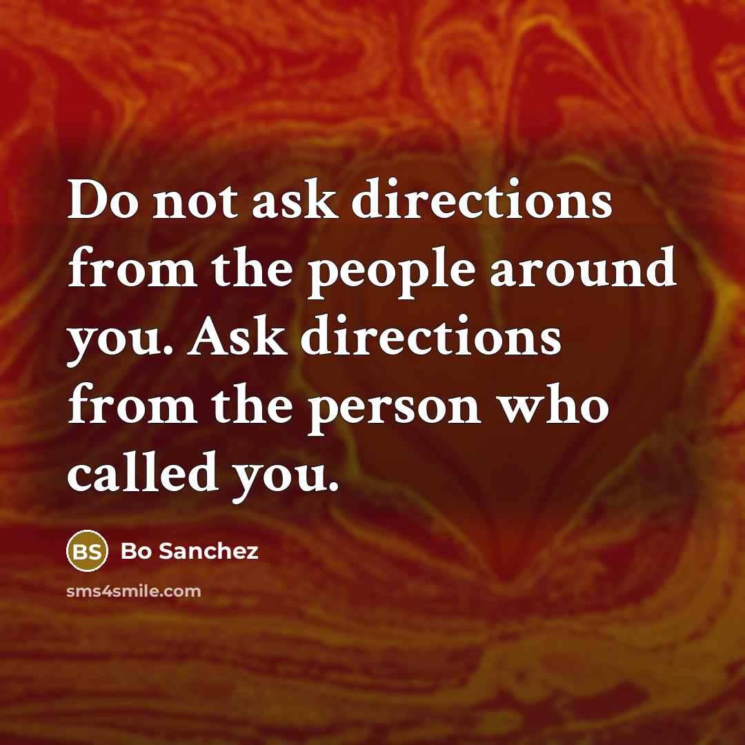 “Do not ask directions from the people around you. Ask…” quote by Bo Sanchez