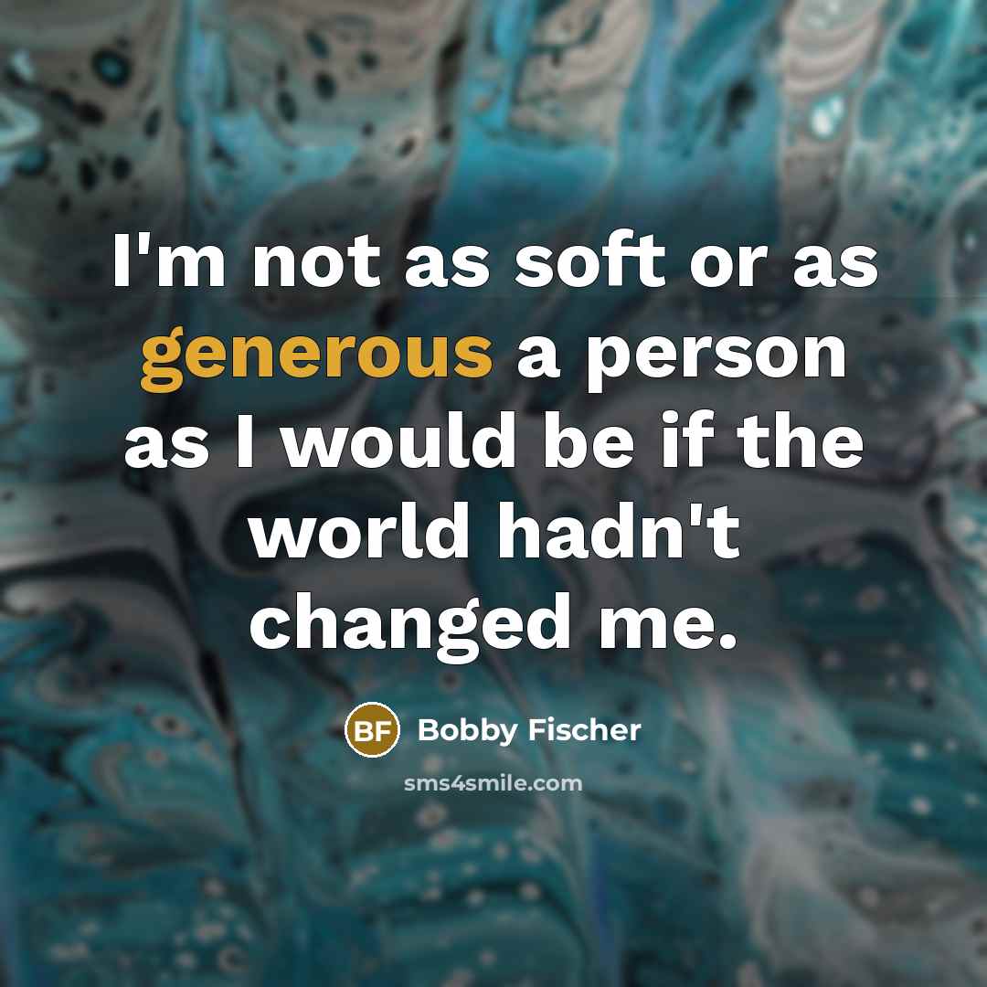 “I'm not as soft or as generous a person as…” quote by Bobby Fischer