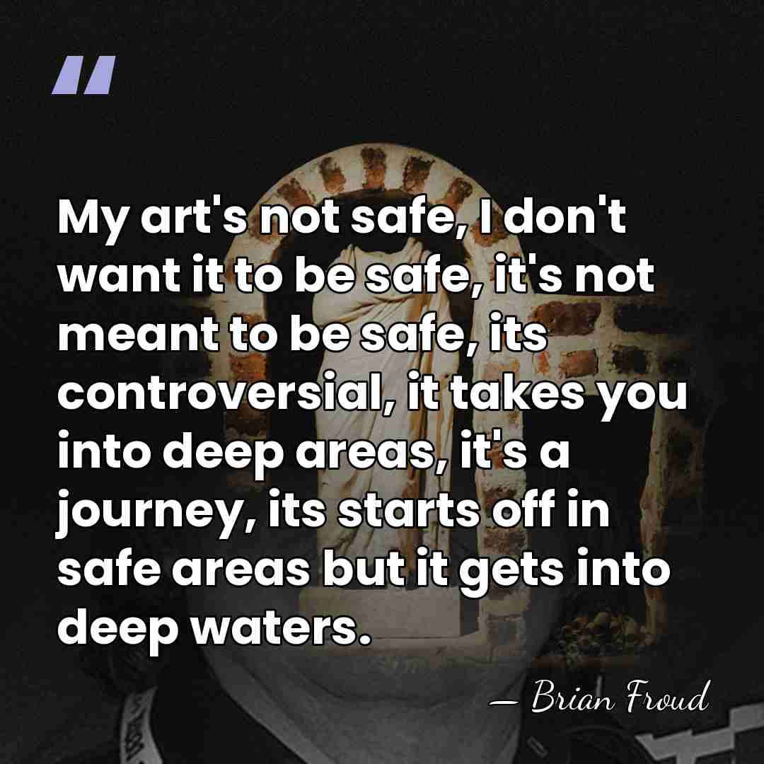 My art's not safe, I don't want it to be safe, it's&hellip; - Brian Froud