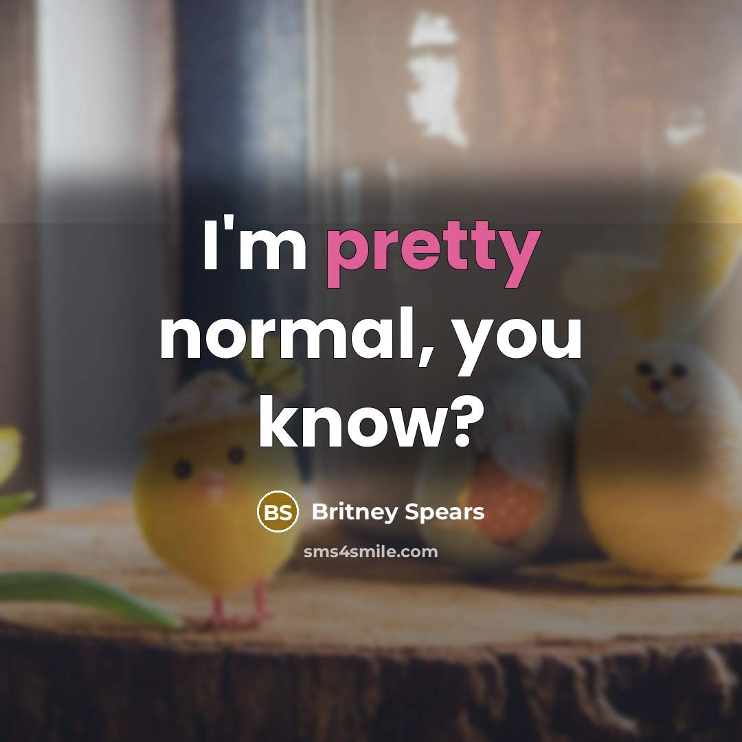 “I'm pretty normal, you know?…” quote by Britney Spears
