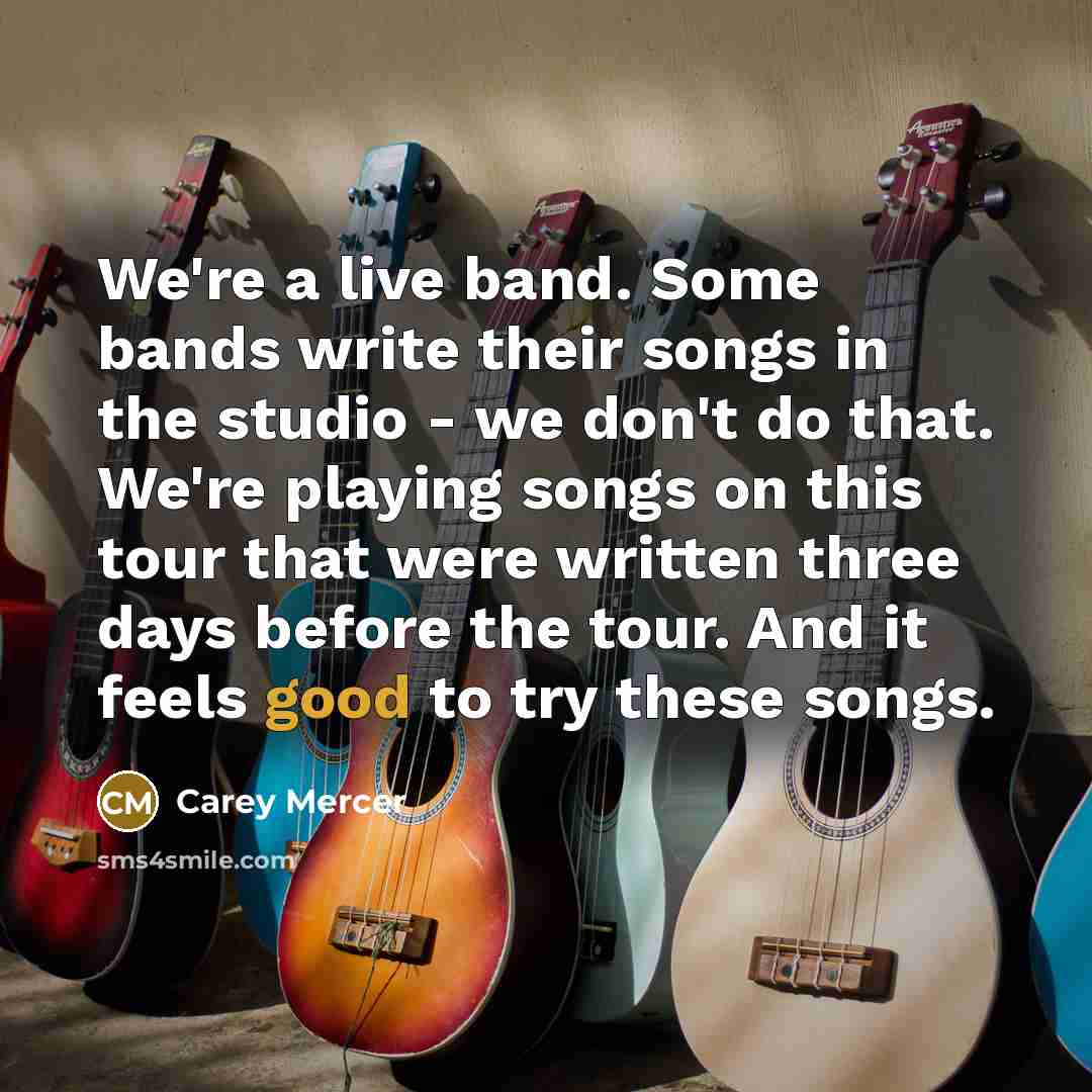 “We're a live band. Some bands write their songs in…” quote by Carey Mercer