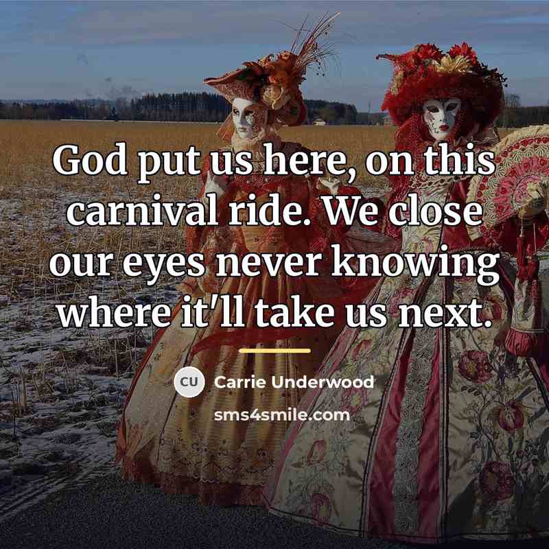 “God put us here, on this carnival ride. We close…” quote by Carrie Underwood