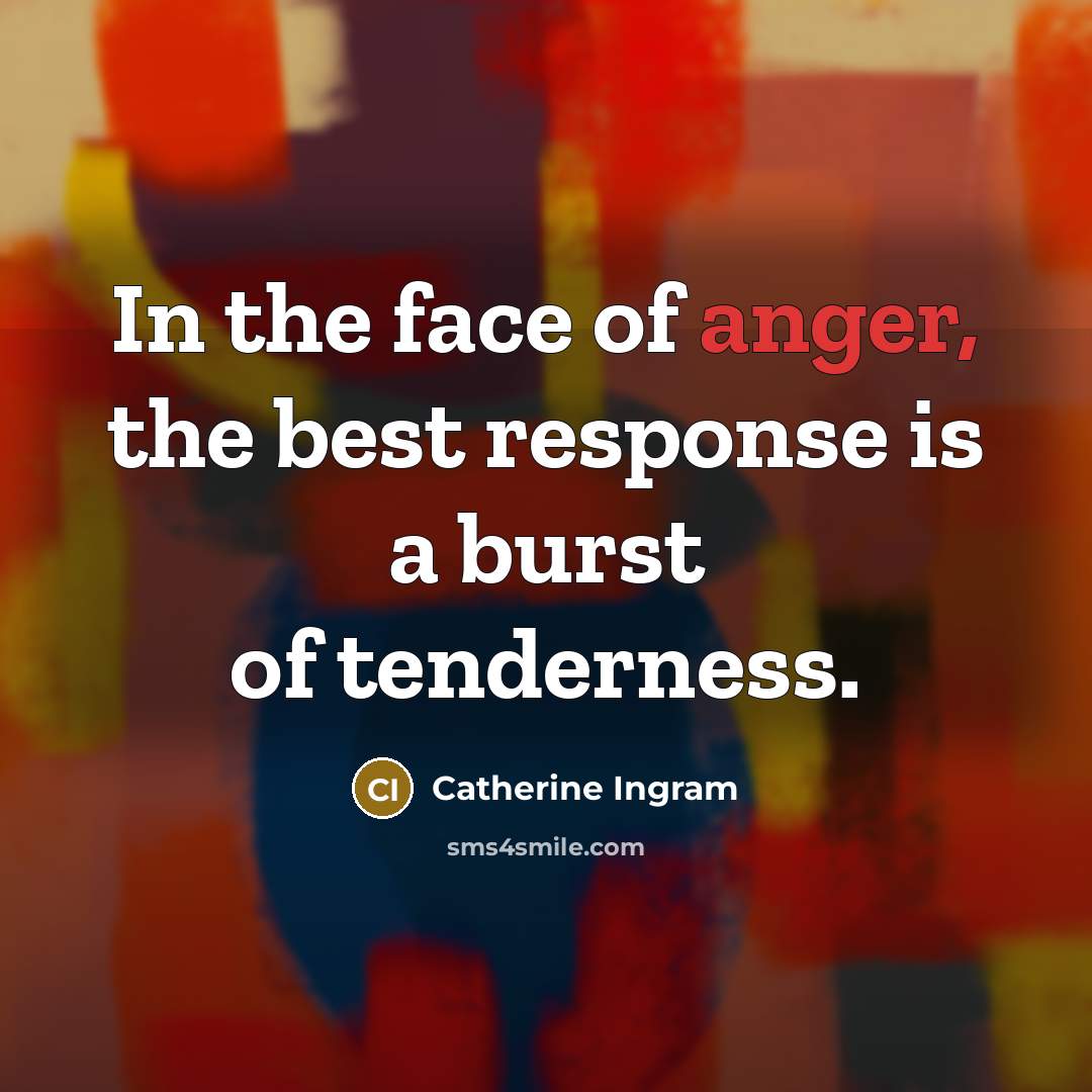 “In the face of anger, the best response is a…” quote by Catherine Ingram