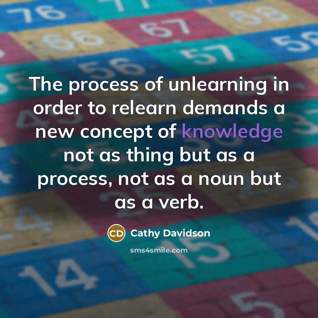 “The process of unlearning in order to relearn demands a…” quote by Cathy Davidson