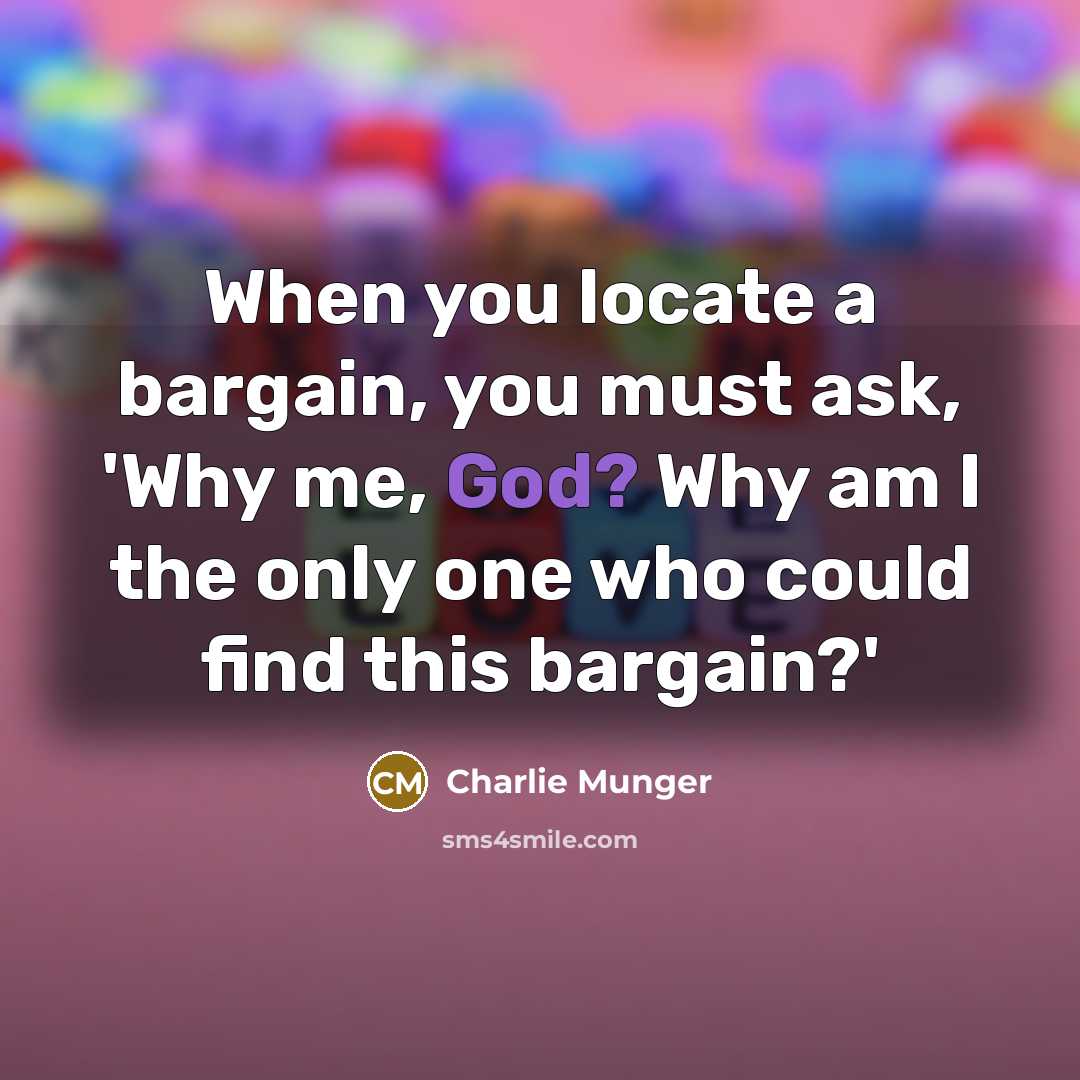 “When you locate a bargain, you must ask, 'Why me,…” quote by Charlie Munger