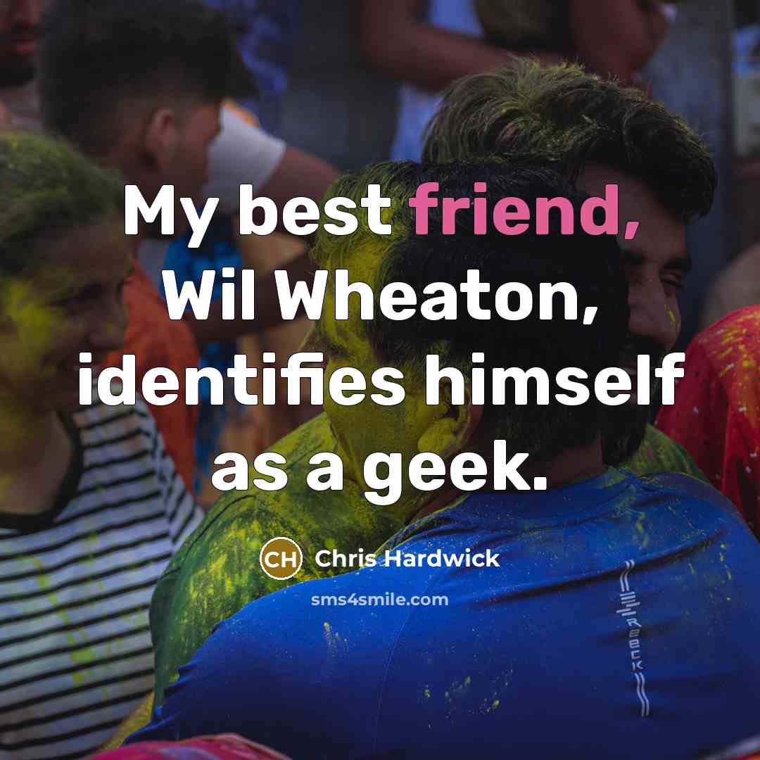 “My best friend, Wil Wheaton, identifies himself as a geek.…” quote by Chris Hardwick