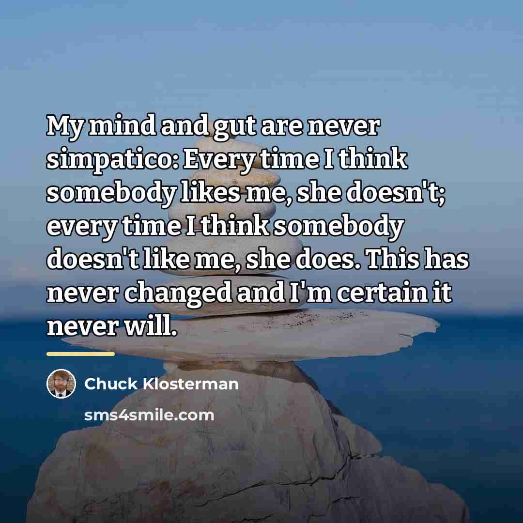 “My mind and gut are never simpatico: Every time I…” quote by Chuck Klosterman