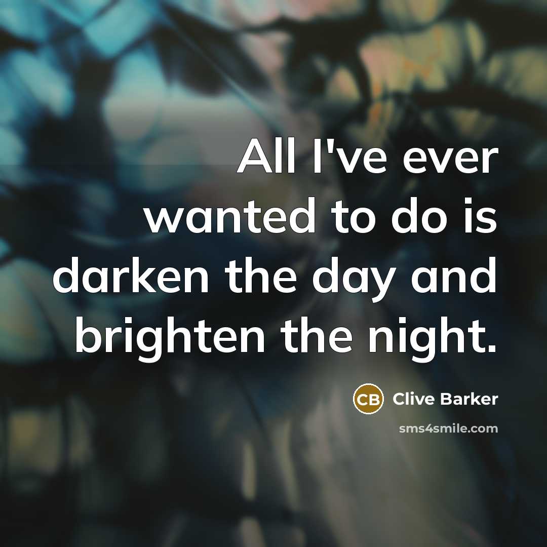“All I've ever wanted to do is darken the day…” quote by Clive Barker