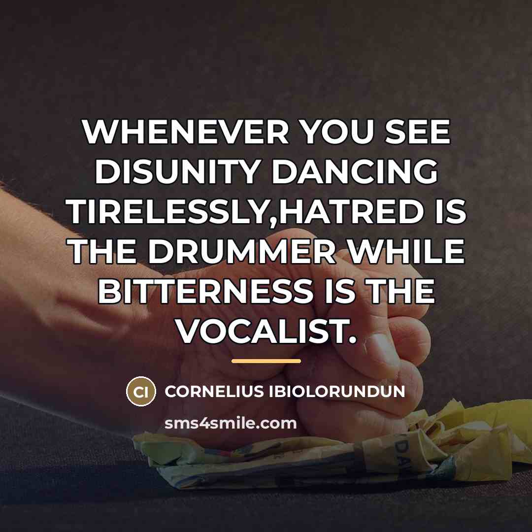 “WHENEVER YOU SEE DISUNITY DANCING TIRELESSLY,HATRED IS THE DRUMMER WHILE…” quote by CORNELIUS IBIOLORUNDUN