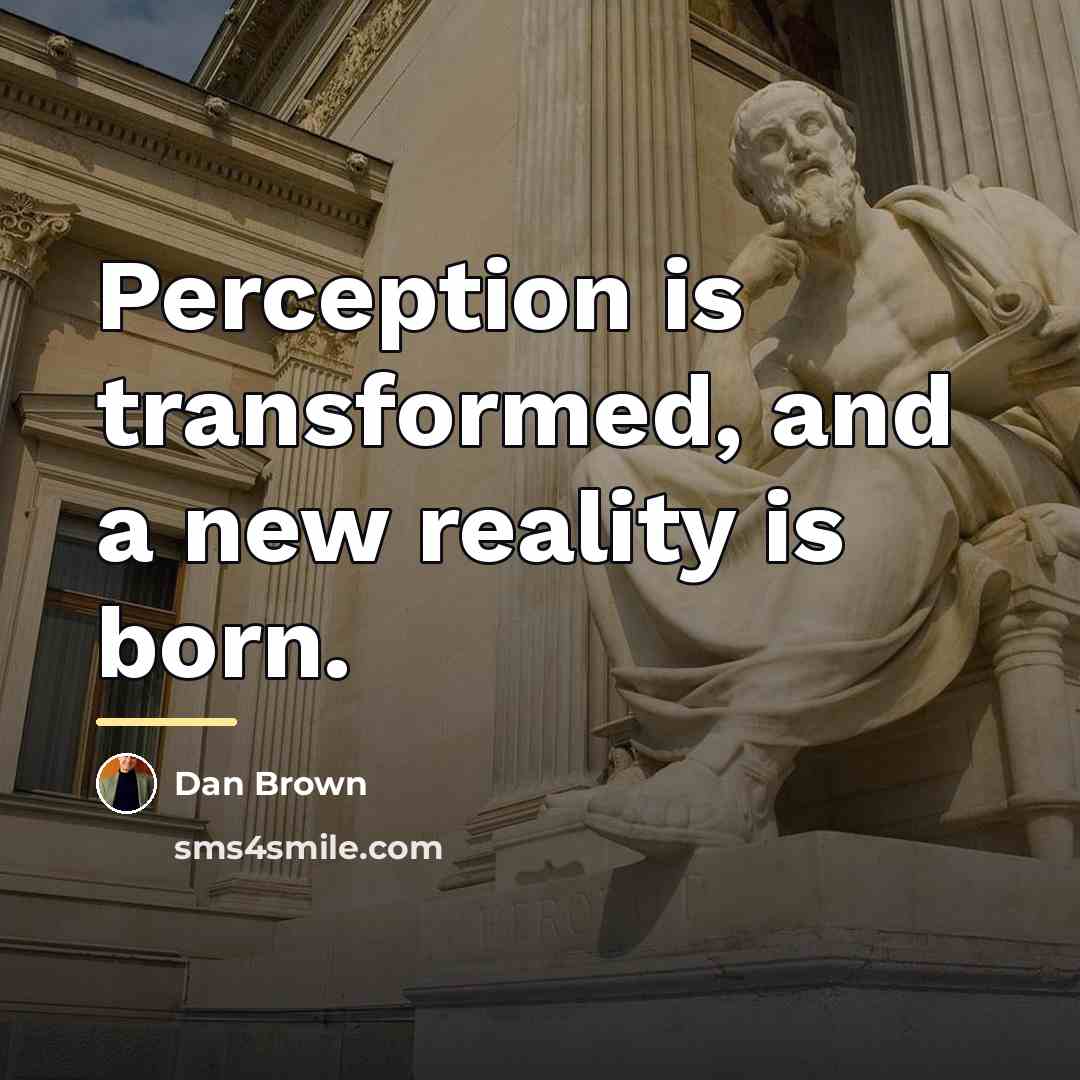 “Perception is transformed, and a new reality is born.…” quote by Dan Brown