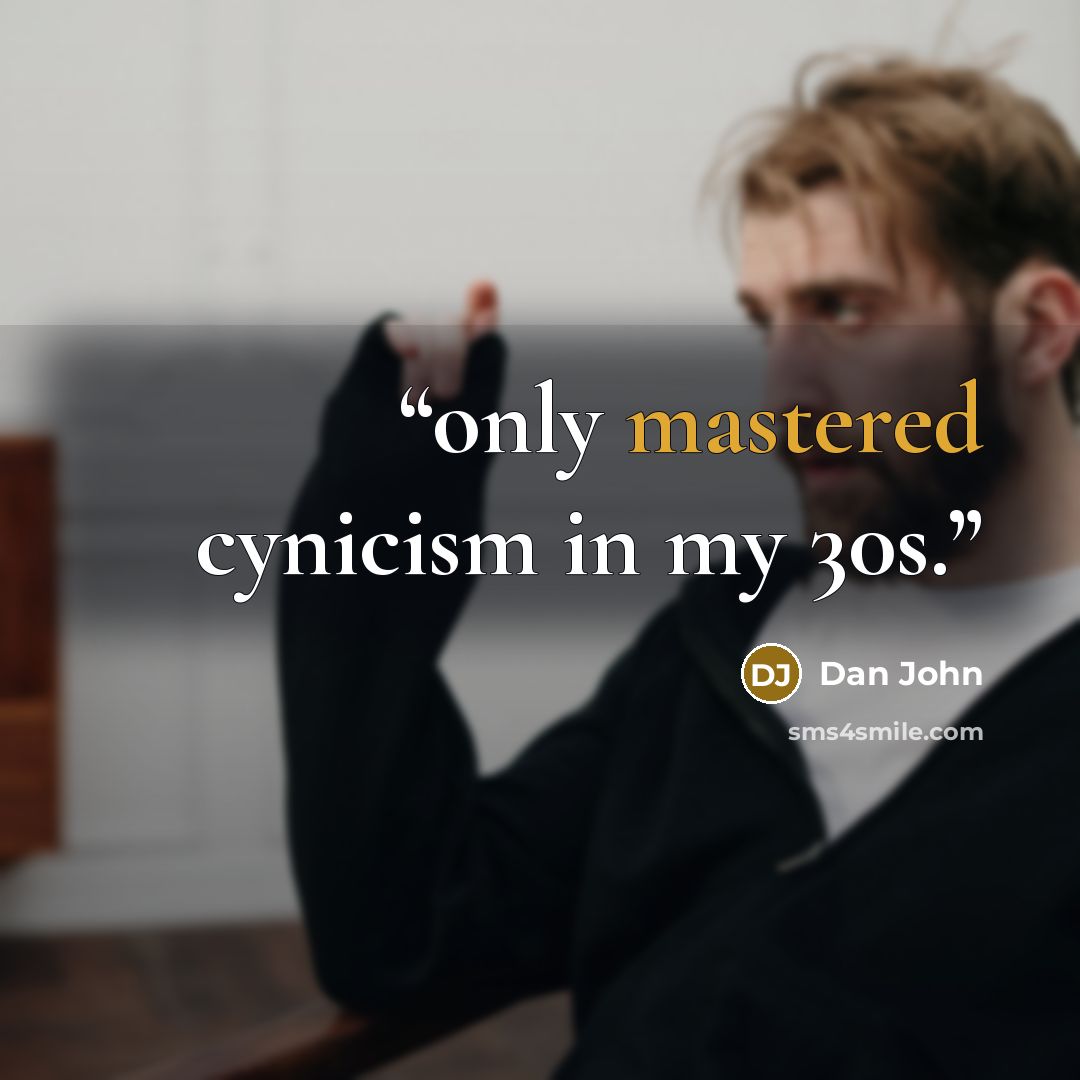“only mastered cynicism in my 30s.” quote by Dan John