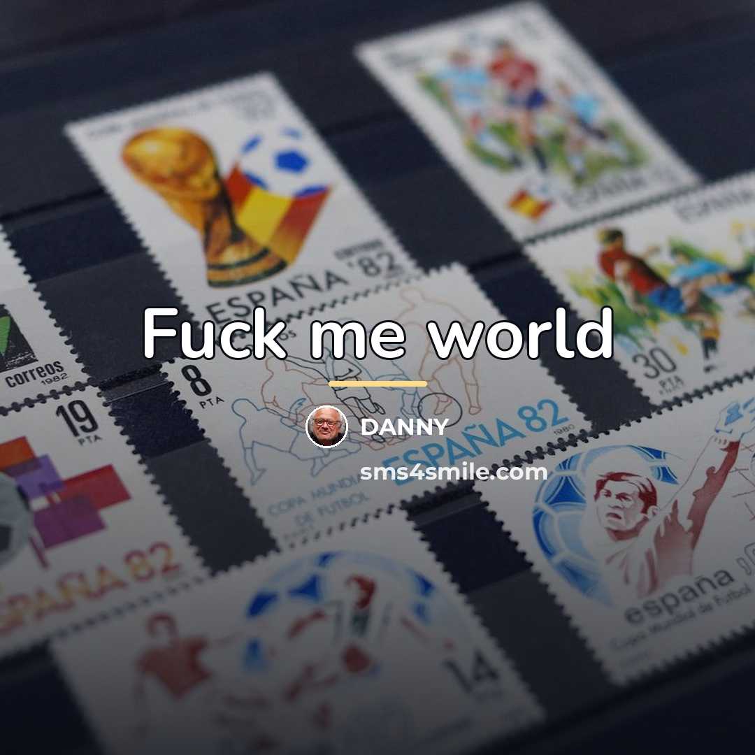 “Fuck me world…” quote by Danny