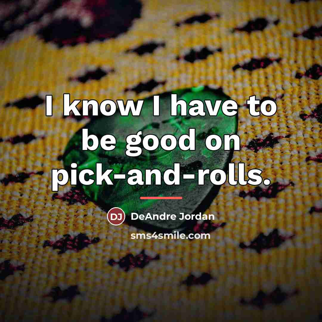 “I know I have to be good on pick-and-rolls.…” quote by DeAndre Jordan