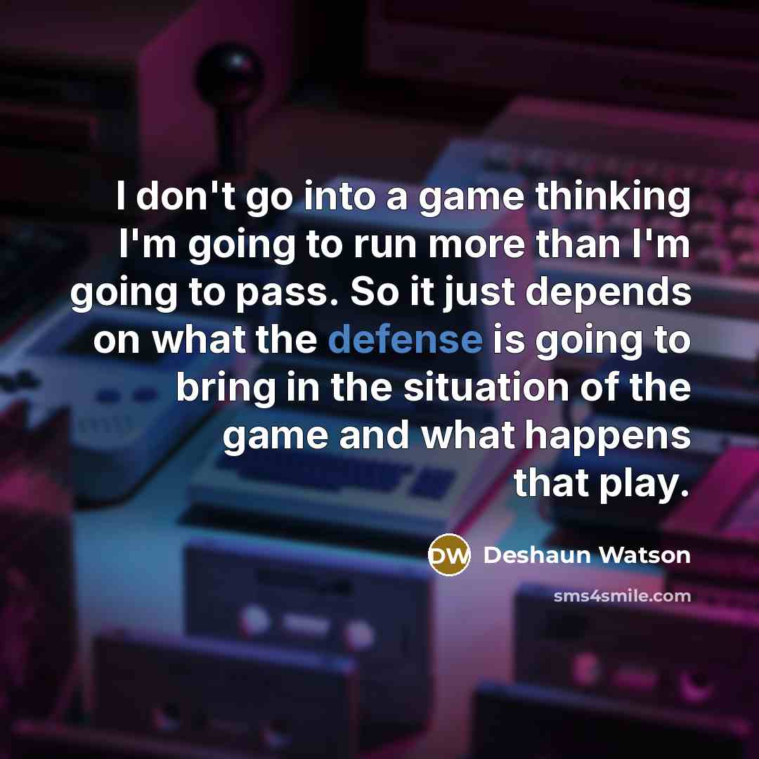 “I don't go into a game thinking I'm going to…” quote by Deshaun Watson