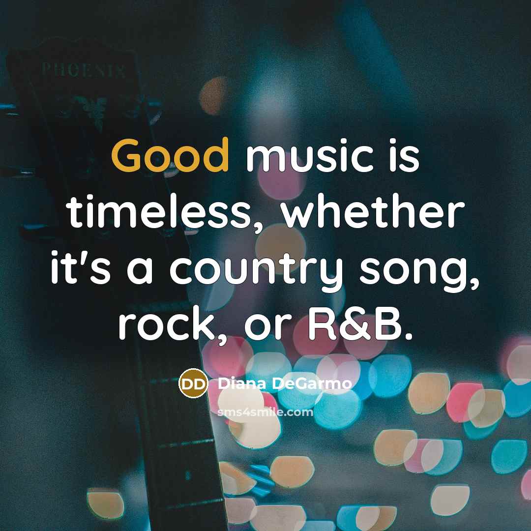 “Good music is timeless, whether it's a country song, rock,…” quote by Diana DeGarmo