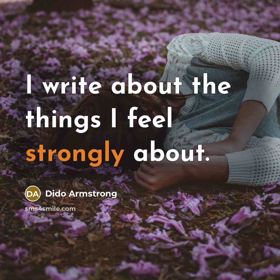 “I write about the things I feel strongly about.” quote by Dido Armstrong