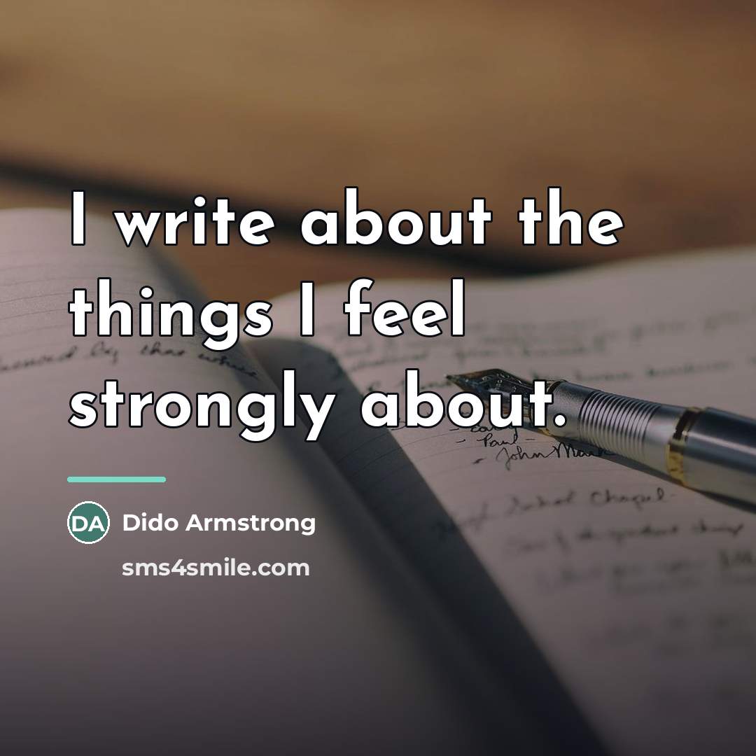 “I write about the things I feel strongly about.…” quote by Dido Armstrong