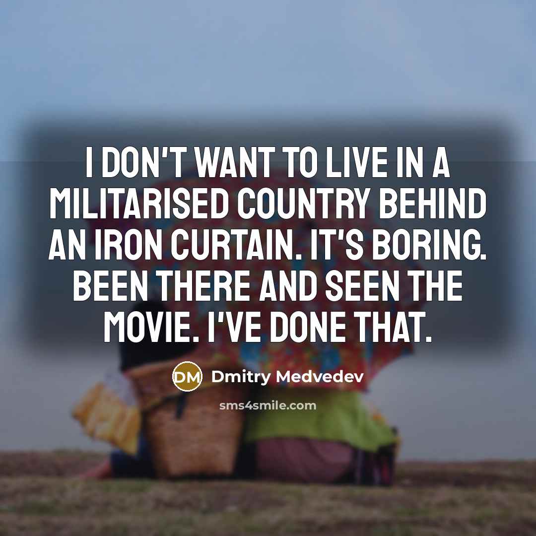 “I don't want to live in a militarised country behind…” quote by Dmitry Medvedev