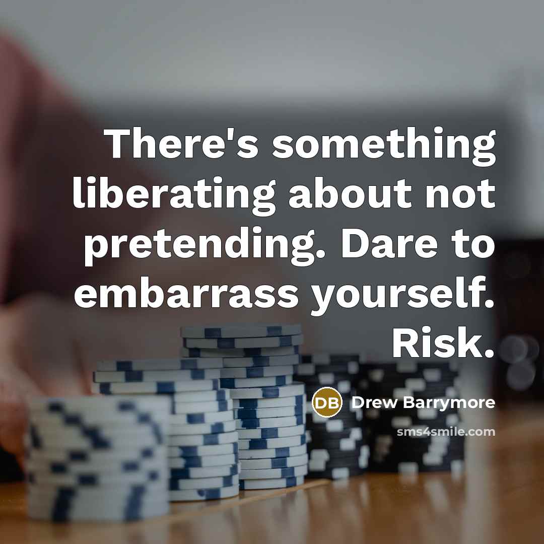“There's something liberating about not pretending. Dare to embarrass yourself.…” quote by Drew Barrymore
