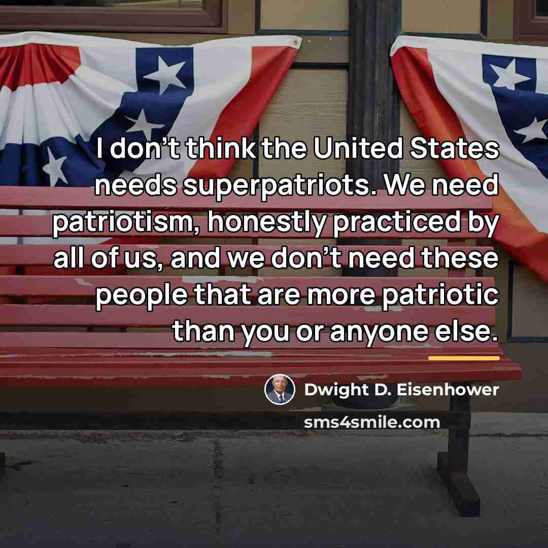 “I don't think the United States needs superpatriots. We need…” quote by Dwight D. Eisenhower