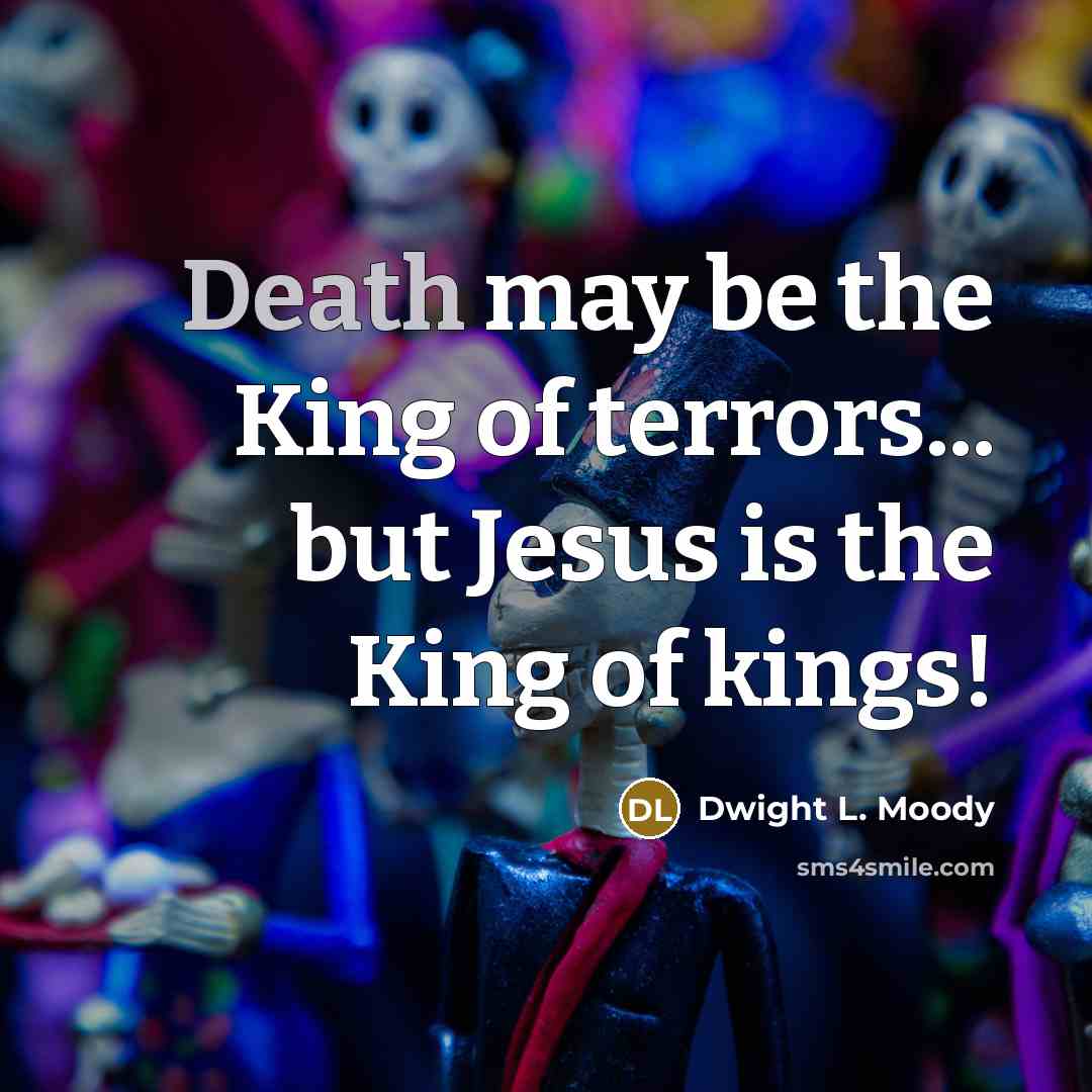 “Death may be the King of terrors... but Jesus is…” quote by Dwight L. Moody