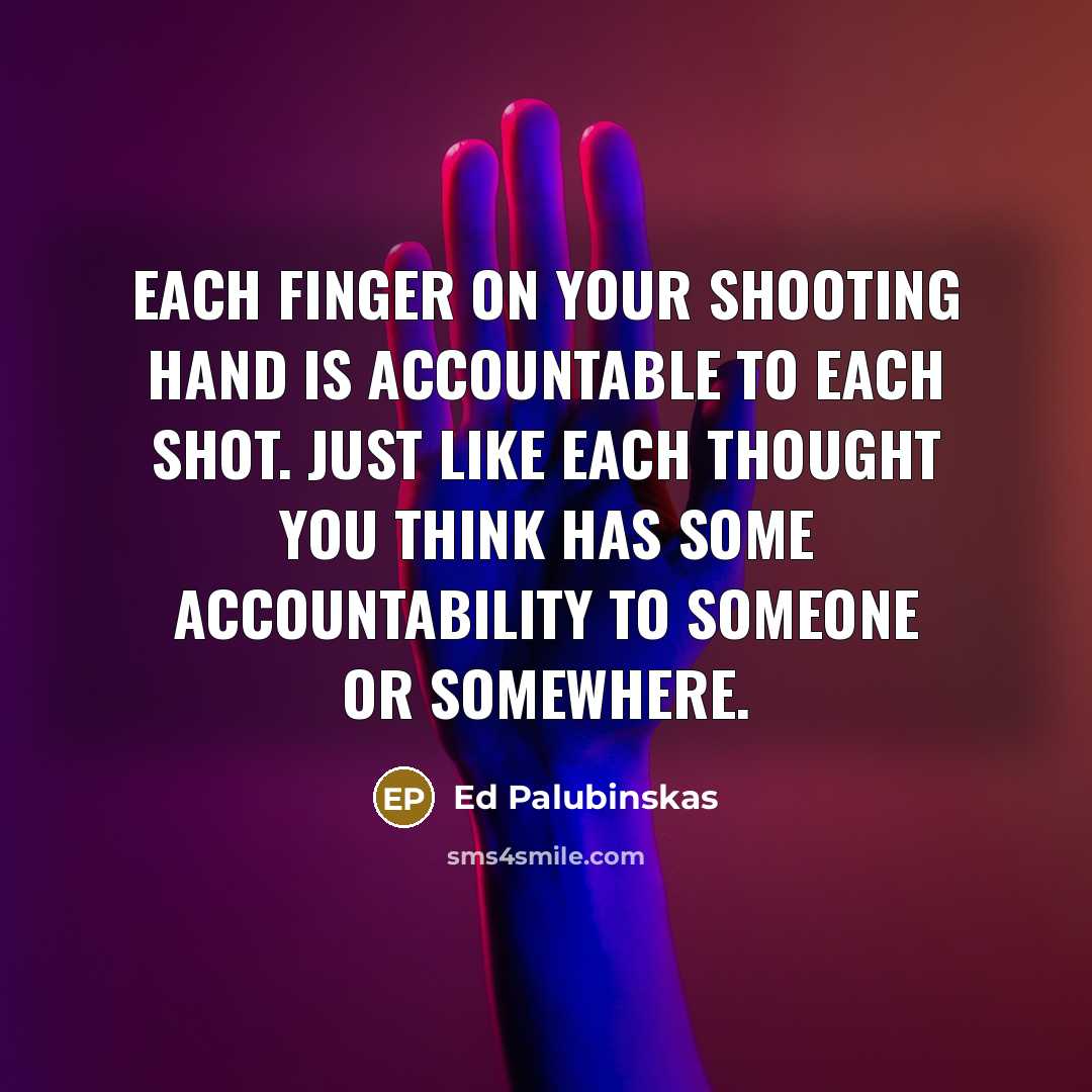 “Each finger on your shooting hand is accountable to each…” quote by Ed Palubinskas