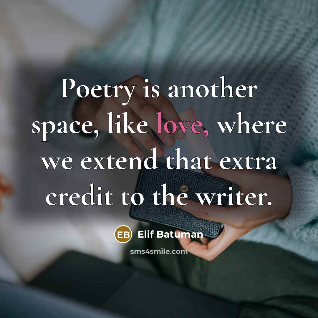 “Poetry is another space, like love, where we extend that…” quote by Elif Batuman