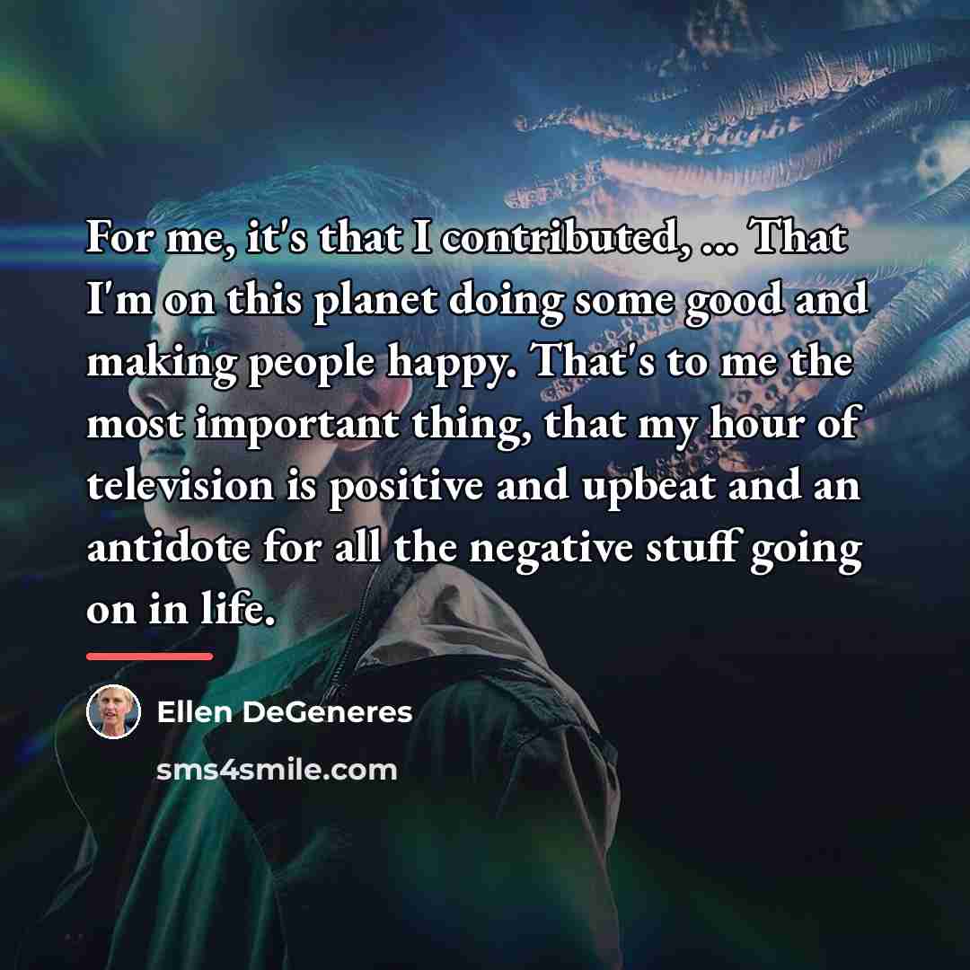 “For me, it's that I contributed, ... That I'm on…” quote by Ellen DeGeneres