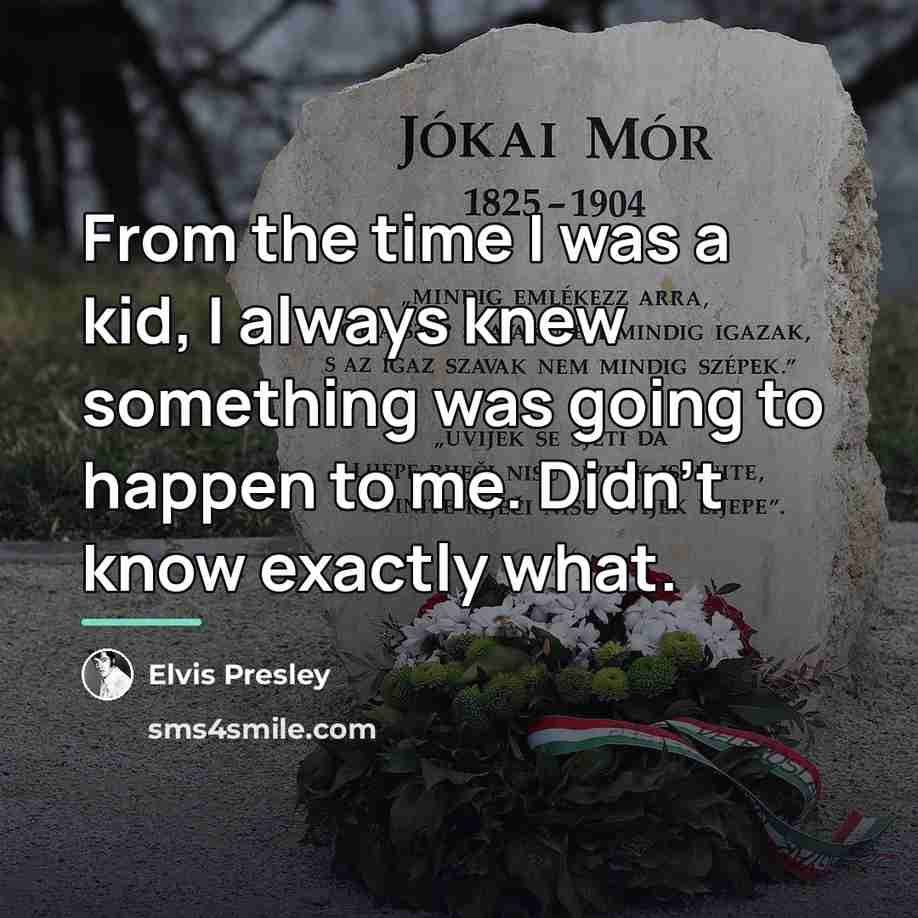 “From the time I was a kid, I always knew…” quote by Elvis Presley