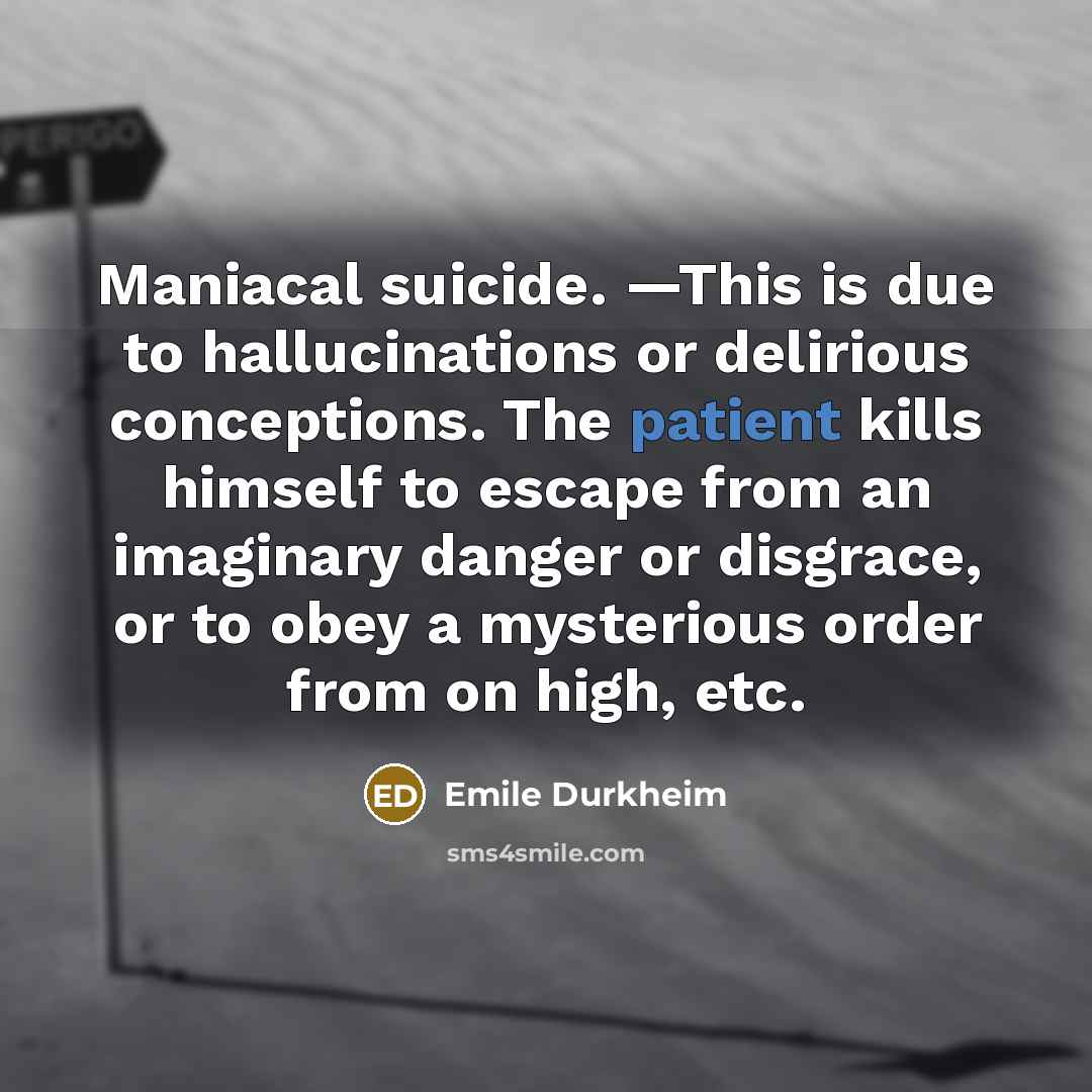 “Maniacal suicide. —This is due to hallucinations or delirious conceptions.…” quote by Emile Durkheim