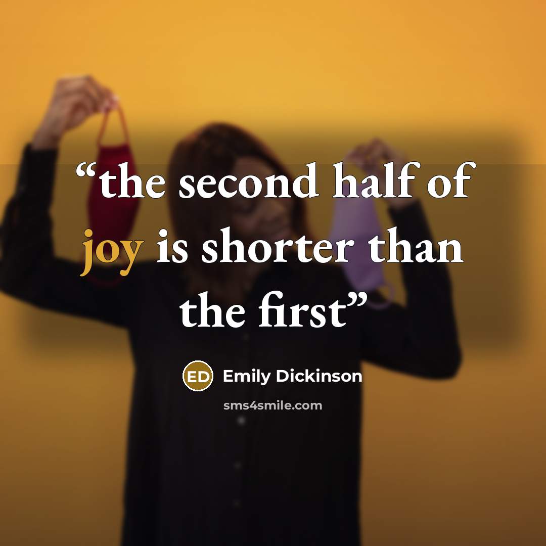 “the second half of joy is shorter than the first” quote by Emily Dickinson
