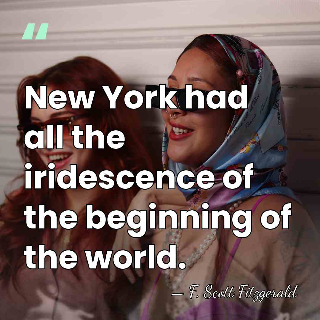 New York had all the iridescence of the beginning of the world. - F. Scott Fitzgerald