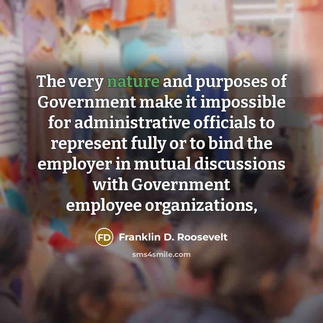 “The very nature and purposes of Government make it impossible…” quote by Franklin D. Roosevelt