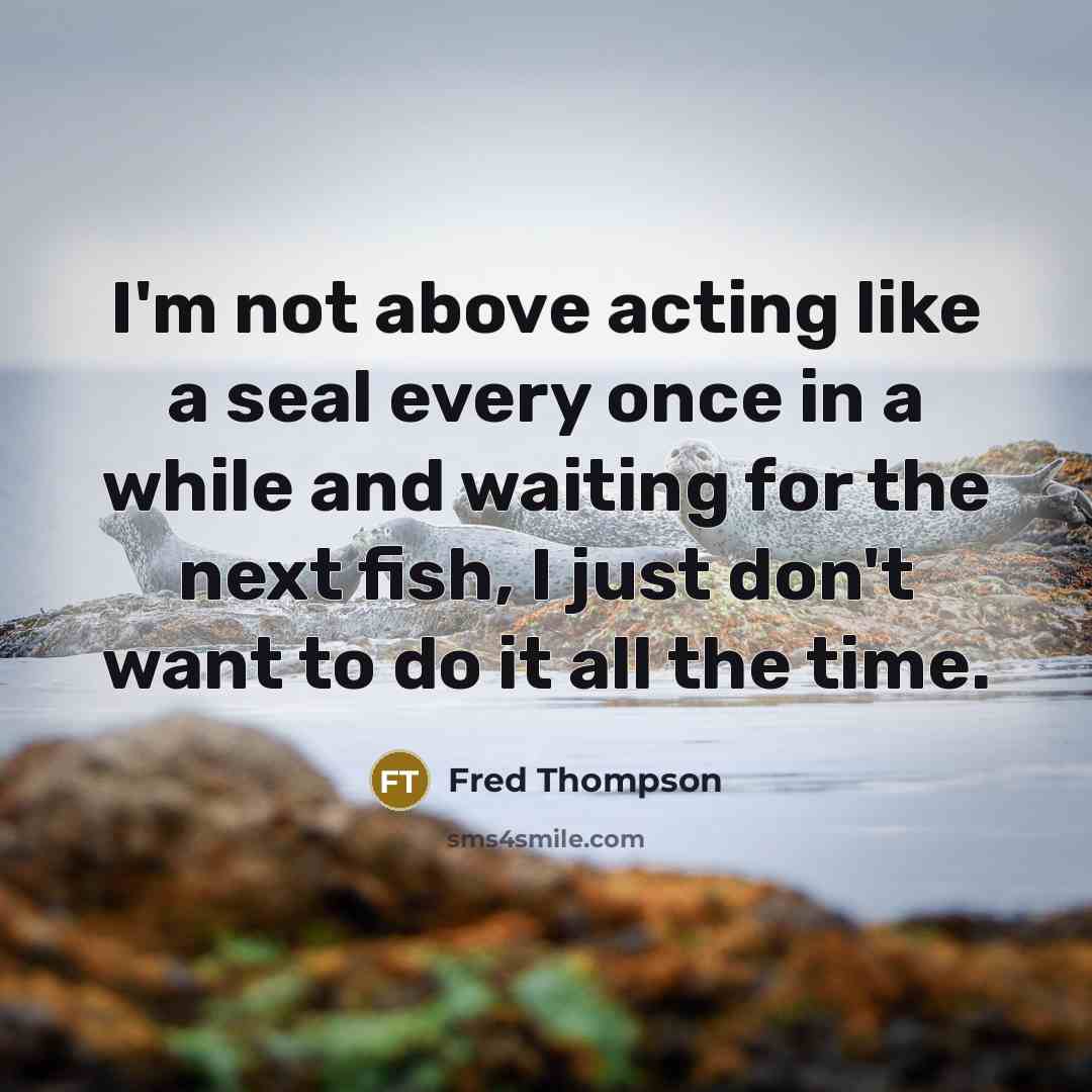 “I'm not above acting like a seal every once in…” quote by Fred Thompson
