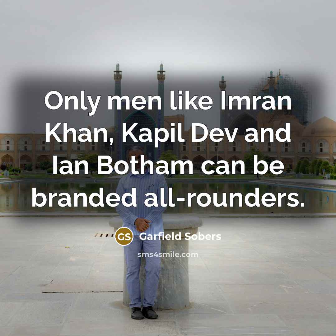 “Only men like Imran Khan, Kapil Dev and Ian Botham…” quote by Garfield Sobers