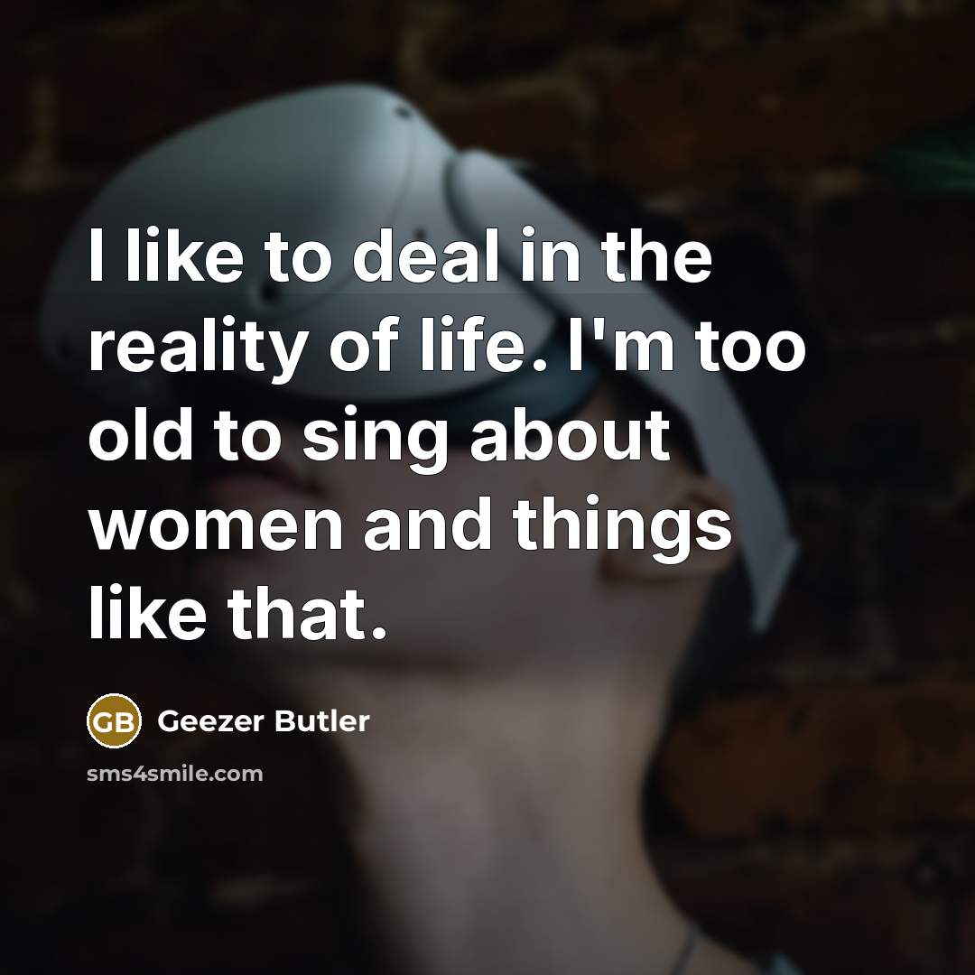 “I like to deal in the reality of life. I'm…” quote by Geezer Butler