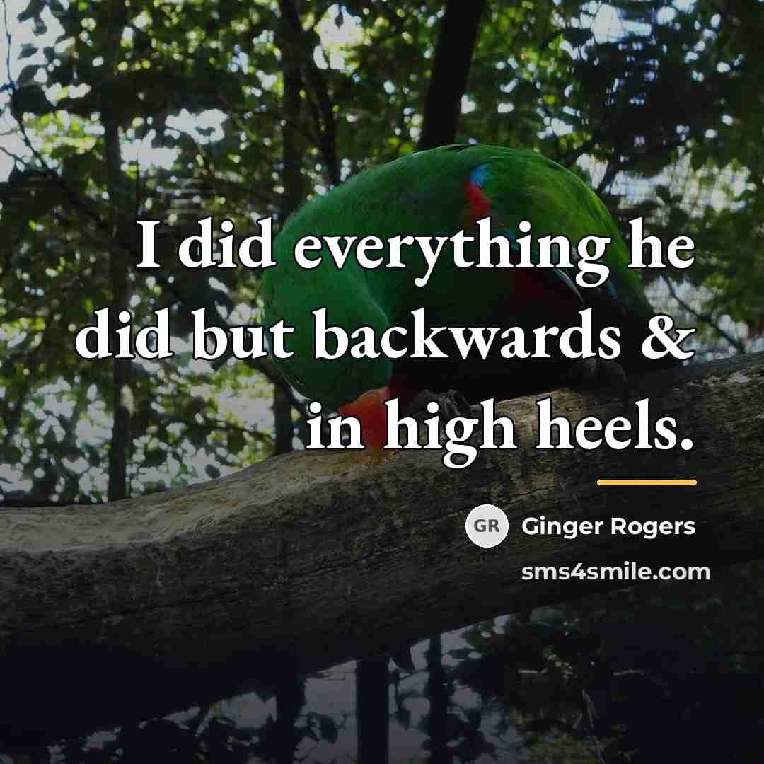 “I did everything he did but backwards & in high…” quote by Ginger Rogers