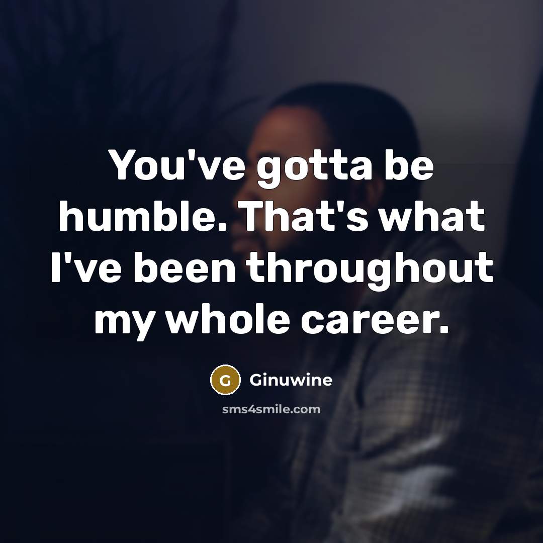 “You've gotta be humble. That's what I've been throughout my…” quote by Ginuwine