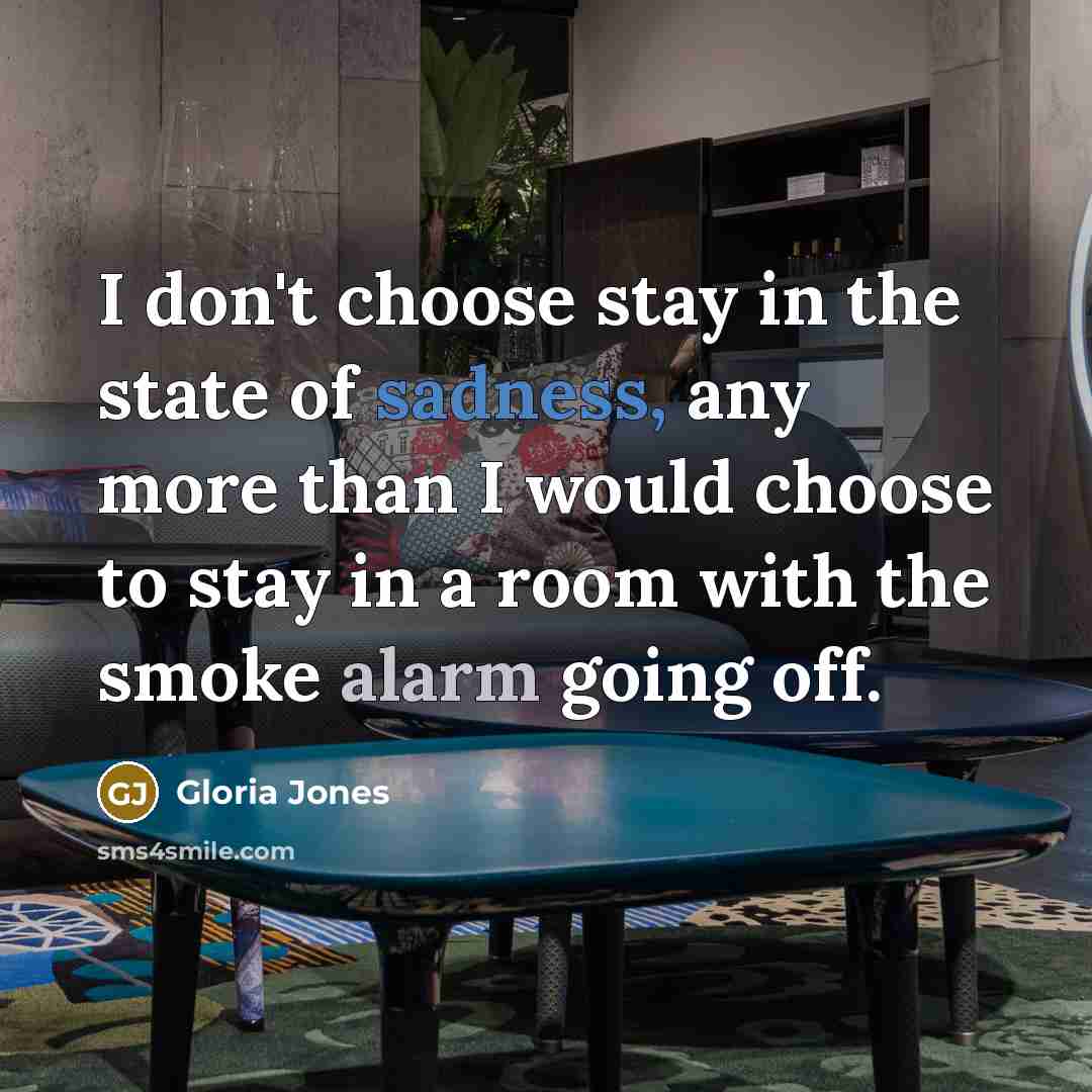 “I don't choose stay in the state of sadness, any…” quote by Gloria Jones