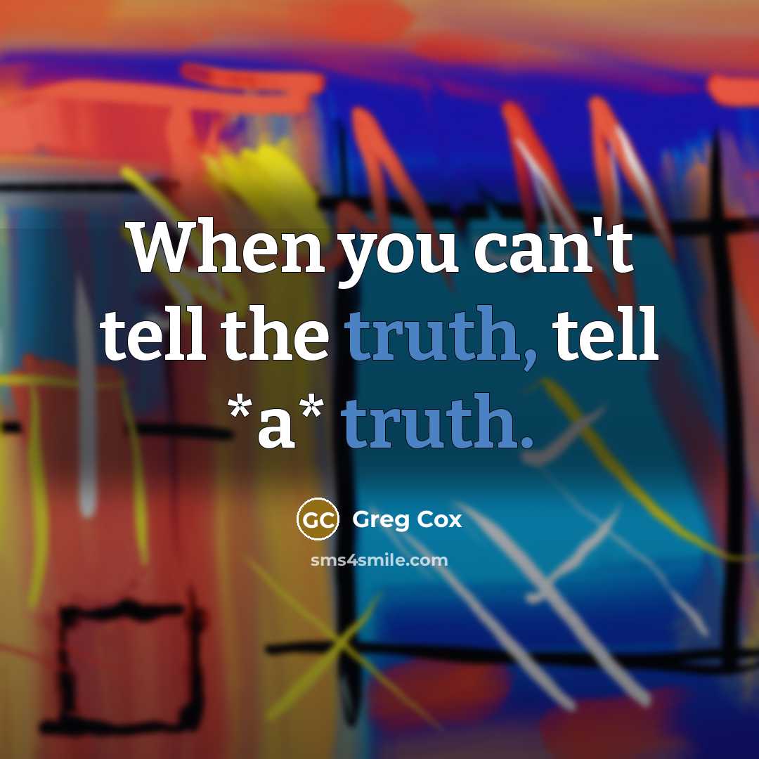 “When you can't tell the truth, tell *a* truth.…” quote by Greg Cox
