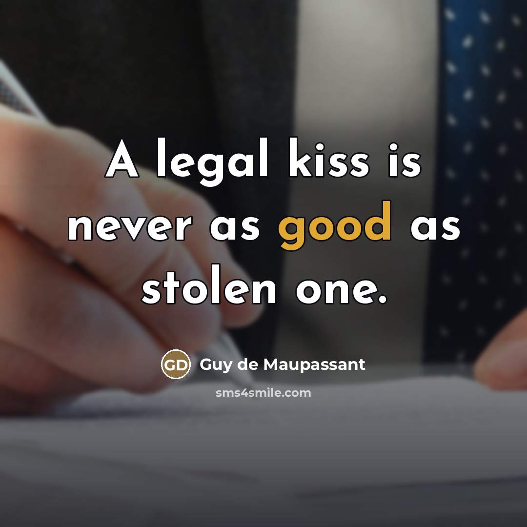 “A legal kiss is never as good as stolen one.…” quote by Guy De Maupassant