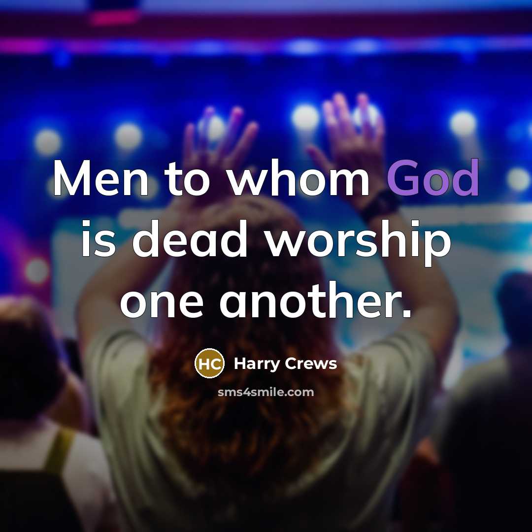 “Men to whom God is dead worship one another.…” quote by Harry Crews