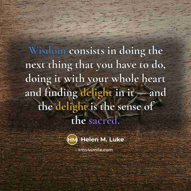 “Wisdom consists in doing the next thing that you have…” quote by Helen M. Luke
