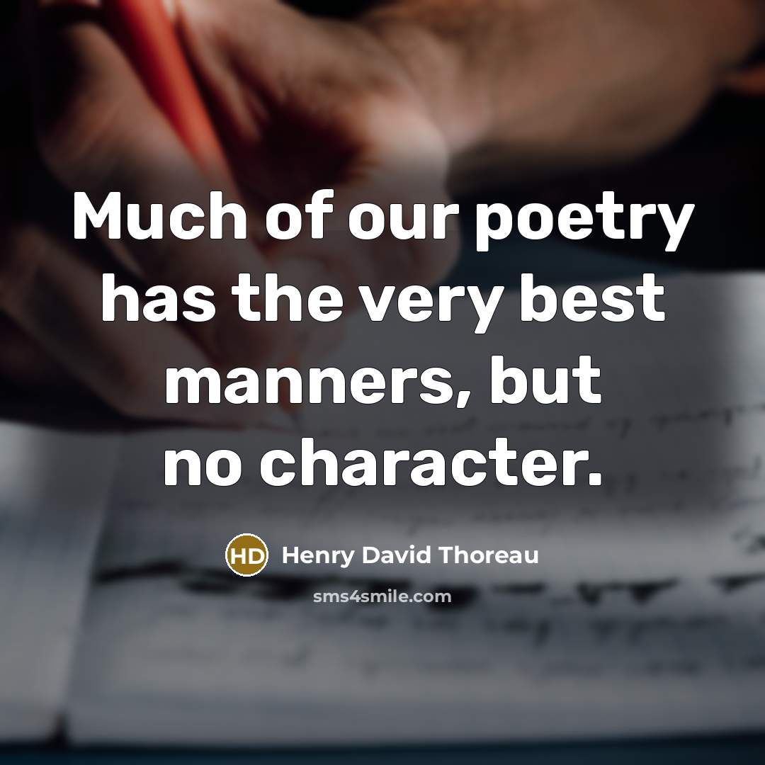 “Much of our poetry has the very best manners, but no character.” quote by Henry David Thoreau