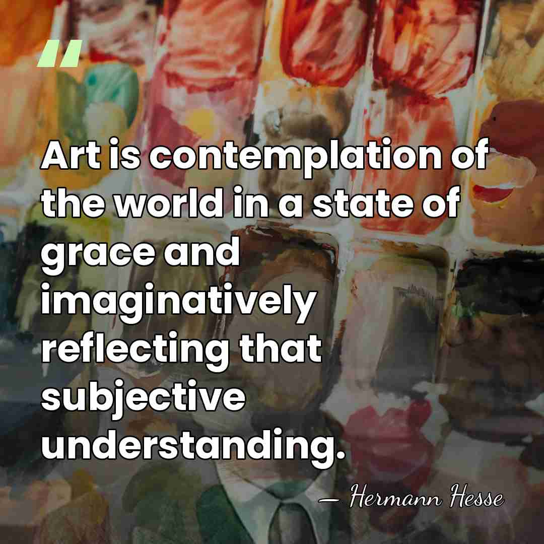 Art is contemplation of the world in a state of grace and&hellip; - Hermann Hesse