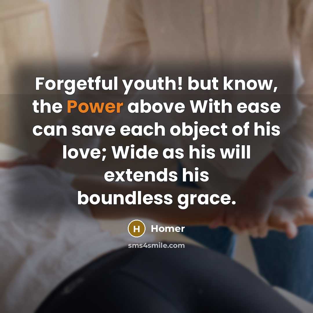 “Forgetful youth! but know, the Power above With ease can…” quote by Homer